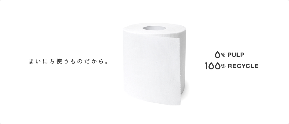 まいにち使うものだから。0％PULP 100％RECYCLE